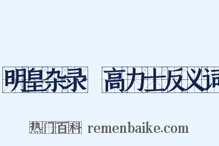 明皇杂录·高力士反义词是什么意思的图片